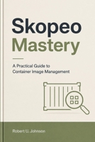 Skopeo Mastery: A Practical Guide to Container Image Management B0H33ND8YR Book Cover