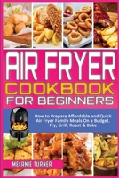 Air Fryer Cookbook for Beginners: How to Prepare Affordable and Quick Air Fryer Family Meals on a Budget. Fry, Grill, Roast & Bake 1801940010 Book Cover