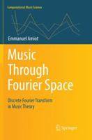 Music Through Fourier Space: Discrete Fourier Transform in Music Theory 3319833235 Book Cover