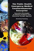 The Public Health Emergency Medical Countermeasures Enterprise: Innovative Strategies to Enhance Products from Discovery Through Approval: Workshop Summary 0309150248 Book Cover