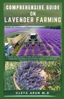 COMPREHENSIVE GUIDE ON LAVENDER FARMING: A Basic to Advance Guide Book to Starting a Lavender Farm and Ensuring Reasonable Profit and Healthy Produce from Your Harvest B093KJ8YQY Book Cover