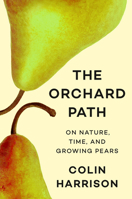The Orchard Path: On Nature, Consciousness, and Growing Pears B0H4PTF3KG Book Cover