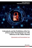 Cyberattacks and the Prohibition of the Use of Force under Humanitarian Law with Reference to the Tallinn Manual: Cyberattacks and Humanitarian Law 1952751942 Book Cover