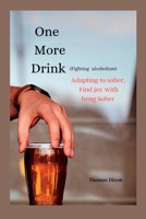 One More Drink (fighting alcoholism): Adapting to sober, Find joy with beng Sober B0C2S855T8 Book Cover