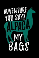 Adventure you say _ alpaca my bag: Alpacas journal blank lined notebook gift a llama sketch book & a diary a college rulled organizer noteworthy joy & happy A snarky Humour gag gift 1660692954 Book Cover