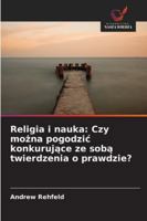 Religia i nauka: Czy mozna pogodzic konkurujace ze soba twierdzenia o prawdzie? (Polish Edition) 6203893501 Book Cover