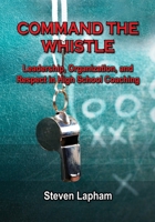 Command the Whistle: Leadership, Organization, and Respect in High School Coaching 1959624466 Book Cover