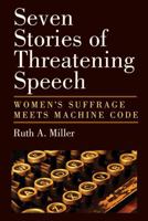 Seven Stories of Threatening Speech: Women's Suffrage Meets Machine Code 0472117963 Book Cover