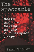The Spectacle: Media and the Making of the O.J. Simpson Story 0275953203 Book Cover