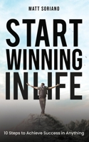 Start Winning in Life: 10 Steps to Achieve Success in Anything 1696492416 Book Cover