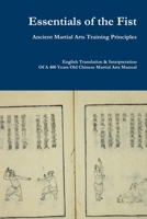 Essentials of the Fist - Ancient Martial Arts Training Principles: Interpretation of a 400 years old Ming Dynasty Fist manual 9811458227 Book Cover