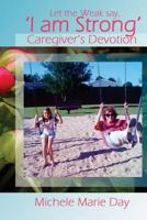 Let the Weak Say 'I am Strong': Caregiver's Devotion for Families & Friends 1719138443 Book Cover