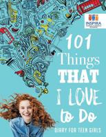 101 Things That I Love to Do | Diary for Teen Girls 1645212823 Book Cover