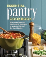 Essential Pantry Cookbook: 80 Easy Recipes and 100 Creative Variations to Make the Most of On-Hand Staples 1648768024 Book Cover