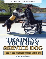 Training Your Own Service Dog: Step By Step Guide To An Obedient Service Dog (Revised 3rd Edition!) 1951764013 Book Cover