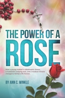 The Power of a Rose: How a young mother's catastrophic illness, a husband's undying love, and a medical miracle changed a family's life forever. 1467545619 Book Cover