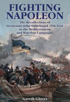 Fighting Napoleon: The Recollections of Lieutenant John Hildebrand 35th Foot in the Mediterranean and Waterloo Campaigns 1473886848 Book Cover