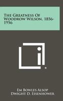 The Greatness of Woodrow Wilson: 1856-1956 (Essay and general literature index reprint series) 1258363380 Book Cover