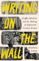 Writing on the Wall: Graffiti, Rebellion and the Making of Eighteenth-Century Britain 1800811993 Book Cover