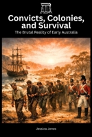 Convicts, Colonies, and Survival: The Brutal Reality of Early Australia (Micro Histories) B0GTLNHP51 Book Cover