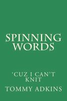 Spinning Words: Cuz I Can't Knit 1537736558 Book Cover