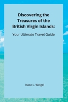 Discovering the Treasures of the British Virgin Islands:: Your Ultimate Travel Guide B0BSY2FZ7Q Book Cover