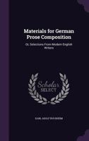 Materials for German Prose Composition; Or, Selections from Modern English Writers, with Grammatical Notes, Idiomatic Renderings of Difficult Phrases, a General Introduction, and a Grammatical Index 1347170286 Book Cover