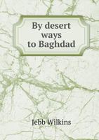 By Desert Ways to Baghdad 5518639988 Book Cover