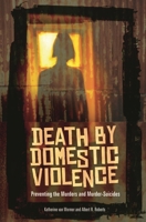 Death by Domestic Violence: Preventing the Murders and Murder-Suicides (Social and Psychological Issues: Challenges and Solutions) 0313354898 Book Cover