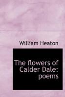 The Flowers of Calder Dale: Poems 1018305912 Book Cover
