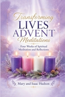 Transforming Lives Advent Meditations: Four Weeks of Spiritual Meditation and Reflection B0H8C1DCZG Book Cover