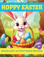 Hoppy Easter: Eggcellent Activity Book For Kids: Jumbo Activity Book, A Variety of Great Easter Fun and Learning for Ages 5+ B0CTZ237SR Book Cover