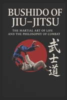 BUSHIDO OF JIU JITSU: THE MARTIAL ART OF LIFE AND THE PHILOSOPHY OF COMBAT B0FM4HDQYY Book Cover