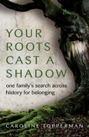 Your Roots Cast a Shadow: One Family's Search across History for Belonging 0757325424 Book Cover