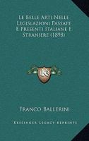 Le Belle Arti Nelle Legislazioni Passate E Presenti Italiane E Straniere (1898) 1167563123 Book Cover