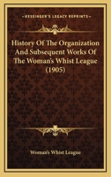 History Of The Organization And Subsequent Works Of The Woman's Whist League 1437048110 Book Cover