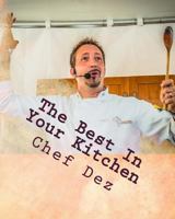 The Best In Your Kitchen: The Best Recipes from Chef, Writer, & Host: Chef Dez 1530360307 Book Cover