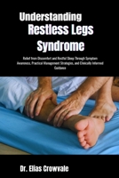 Understanding Restless Legs Syndrome: Relief from Discomfort and Restful Sleep Through Symptom Awareness, Practical Management Strategies, and Clinically Informed Guidance B0GRW9TQTV Book Cover
