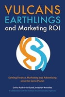 Vulcans, Earthlings, and Marketing ROI: Getting Marketing and Finance Onto the Same Planet 1554580315 Book Cover