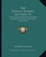 The Burton Holmes Lectures V6: The Yellowstone National Park, The Grand Canyon and Moki Land 1276513089 Book Cover