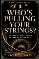 Who’s Pulling Your Strings?: Expose Manipulation Before It Traps You B0H9J3RC2F Book Cover