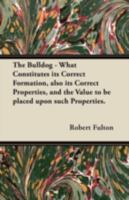 The Bulldog - What Constitutes Its Correct Formation, Also Its Correct Properties, and the Value to Be Placed Upon Such Properties. 144746026X Book Cover