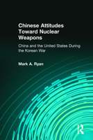 Chinese Attitudes Toward Nuclear Weapons: China and the United States During the Korean War 0873325303 Book Cover