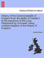 History Of The Commonwealth Of England - From The Death Of Charles I. To The Expulsion Of The Long Parliament By Cromwell - Vol I 1241546568 Book Cover