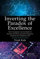 Inverting the Paradox of Excellence: How Companies Use Variations for Business Excellence and How Enterprise Variations Are Enabled by SAP 1466592168 Book Cover