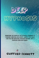 Deep Hypnosis: Harnessing the power of deep hypnotic techniques to overcome addiction, lose weight, achieve your goals, cure pain and B08TRJMG8X Book Cover