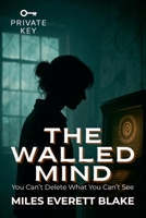 The Walled Mind: You Can't Delete What You Can't See (Private Key) B0FGYDGQSC Book Cover