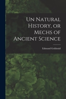 Un Natural History, or Mechs of Ancient Science 1146329792 Book Cover
