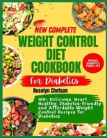 NEW COMPLETE WEIGHT CONTROL DIET COOKBOOK FOR DIABETICS: 100+ Delicious, Heart Healthy, Diabetes-friendly and Affordable Weight Control Recipes for Diabetics B0CMP5JH9B Book Cover