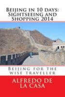 Beijing in 10 Days: Sightseeing and Shopping 2014: Beijing for the Wise Traveller 1499354193 Book Cover